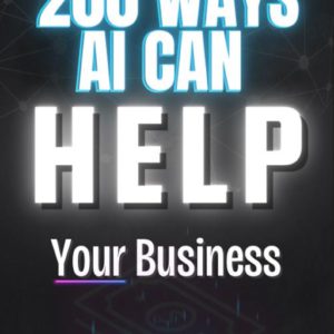 200 Powerful Ways to Use AI in Your Business – The Ultimate Success Guide
